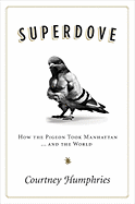 Superdove: How the Pigeon Took Manhattan ... and the World