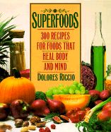 Superfoods: 300 Recipes for Foods That Heal Body and Mind - Riccio, Dolores