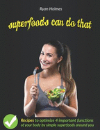 Superfoods Can Do That: Recipes to Optimize 4 Important Functions of Your Body