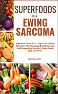 Superfoods for Ewing Sarcoma: Beginners Guide To A Long-Term Dietary Strategies For Sustaining Ewing Sarcoma And Integrating Nutrient-Dense Foods Into One's Diet
