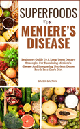 Superfoods for Meniere's Disease: Beginners Guide To A Long-Term Dietary Strategies For Sustaining Meniere's Disease And Integrating Nutrient-Dense Foods Into One's Diet