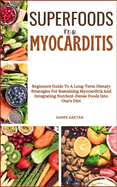 Superfoods for Myocarditis: Beginners Guide To A Long-Term Dietary Strategies For Sustaining Myocarditis And Integrating Nutrient-Dense Foods Into One's Diet