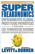 Superfreakonomics: Enfriamiento Global, Prostitutas Patriticas y Por Qu Los Terroristas Suicidas Deberan Contratar Un Seguro de Vida