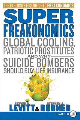 Superfreakonomics: Global Cooling, Patriotic Prostitutes, and Why Suicide Bombers Should Buy Life Insurance - Levitt, Steven D, and Dubner, Stephen J