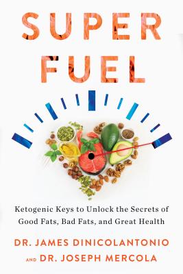 Superfuel: Ketogenic Keys to Unlock the Secrets of Good Fats, Bad Fats, and Great Health - Mercola, Joseph, Dr., and DiNicolantonio, James, Dr.