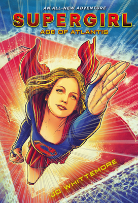 Supergirl: Age of Atlantis: (Supergirl Book 1) - Whittemore, Jo