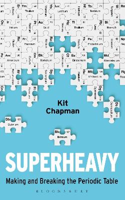Superheavy: Making and Breaking the Periodic Table - Chapman, Kit