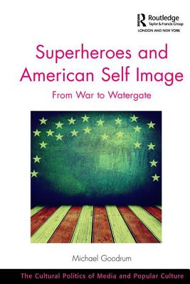 Superheroes and American Self Image: From War to Watergate - Goodrum, Michael