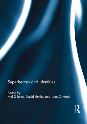 Superheroes and Identities - Gibson, Mel (Editor), and Huxley, David (Editor), and Ormrod, Joan (Editor)