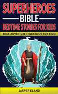 Superheroes - Bible Bedtime Stories for Kids: Bible-Action Stories for Children and Adult! Heroic Characters Come to Life in this Adventure Storybook!