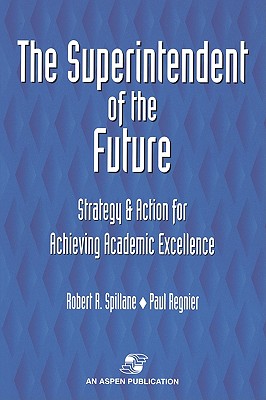 Superintendent of Future - Spillane, Robert R, Ph.D., and Regnier, Paul, Ph.D.