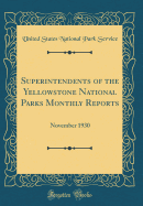 Superintendents of the Yellowstone National Parks Monthly Reports: November 1930 (Classic Reprint)