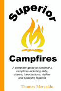 Superior Campfires: A Complete Guide to Succesful Campfires Including Skits, Cheers, Introductions, Riddles and Scouting Legends