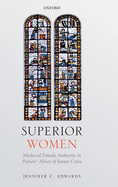 Superior Women: Medieval Female Authority in Poitiers' Abbey of Sainte-Croix