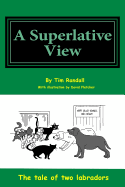 Superlative View: All a Humorous Look at the Life of Two Dogs Through Their Eyes