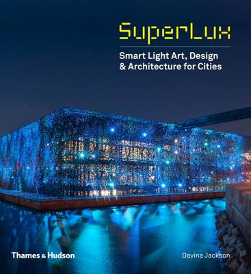 SuperLux: Smart Light Art, Design & Architecture for Cities - Jackson, Davina (Editor)