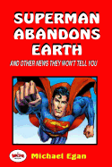 Superman Abandons Earth: And Other News They Won't Tell You