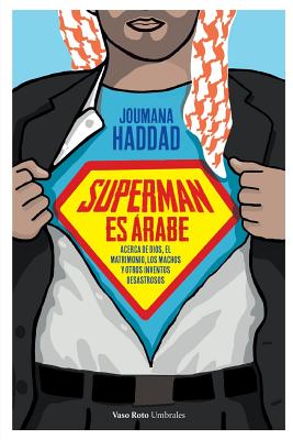 Superman es rabe: Acerca de Dios, el matrimonio los machos y otros inventos desastrosos - Haddad, Joumana