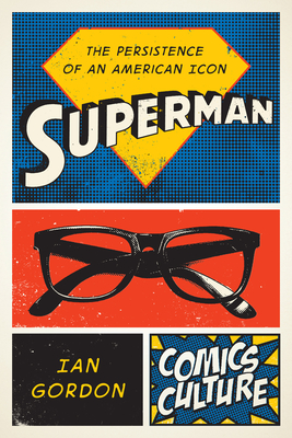 Superman: The Persistence of an American Icon - Gordon, Ian