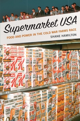 Supermarket USA: Food and Power in the Cold War Farms Race - Hamilton, Shane