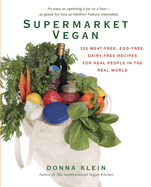 Supermarket Vegan: 225 Meat-Free, Egg-Free, Dairy-Free Recipes for Real People in the Real World: A Cookbook