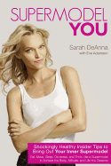 Supermodel You: Shockingly Healthy Insider Tips to Bring Out Your Inner Supermodel