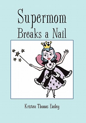 Supermom Breaks a Nail - Easley, Kristen Thomas