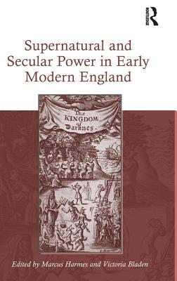 Supernatural and Secular Power in Early Modern England - Harmes, Marcus, and Bladen, Victoria