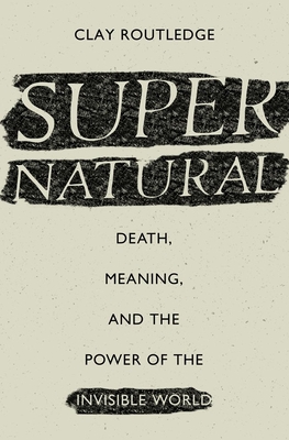 Supernatural: Death, Meaning, and the Power of the Invisible World - Routledge, Clay