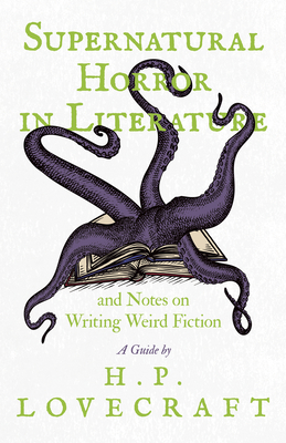 Supernatural Horror in Literature;And Notes on Writing Weird Fiction - Lovecraft, H P