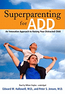 Superparenting for Add Lib/E: An Innovative Approach to Raising Your Distracted Child - Hallowell MD, Edward M, and Jensen MD, Peter S, and Hughes, William (Read by)