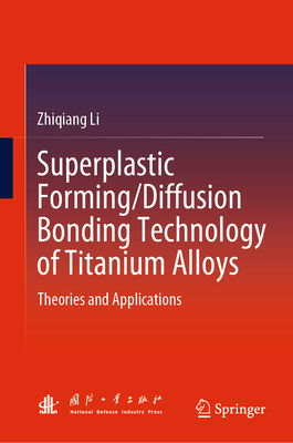 Superplastic Forming/Diffusion Bonding Technology of Titanium Alloys: Theories and Applications - Li, Zhiqiang