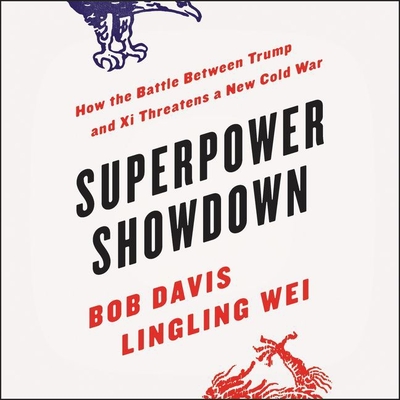 Superpower Showdown: How the Battle Between Trump and XI Threatens a New Cold War - Adamson, Rick (Read by), and Davis, Bob, and Wei, Lingling