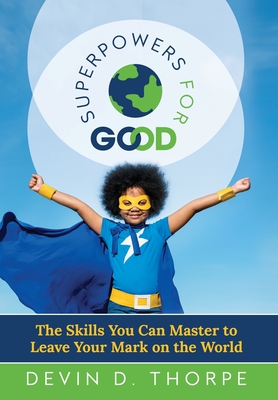 Superpowers for Good: The Skills You Can Master to Leave Your Mark on the World - Thorpe, Devin