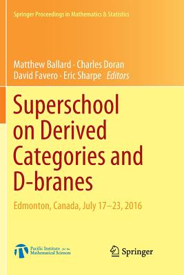 Superschool on Derived Categories and D-Branes: Edmonton, Canada, July 17-23, 2016 - Ballard, Matthew (Editor), and Doran, Charles (Editor), and Favero, David (Editor)