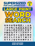 Supersized for Challenged Eyes, Book 6: Super Large Print Word Search Puzzles