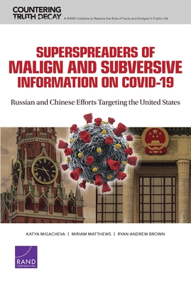Superspreaders of Malign and Subversive Information on Covid-19: Russian and Chinese Efforts Targeting the United States - Migacheva, Katya, and Matthews, Miriam, and Brown, Ryan Andrew