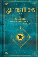 Superstitions: A Handbook of Folklore, Myths, and Legends from Around the Worldvolume 5