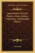 Superstitions Of Card Players, Actors, Sailors, Fishermen, And Baseball Players