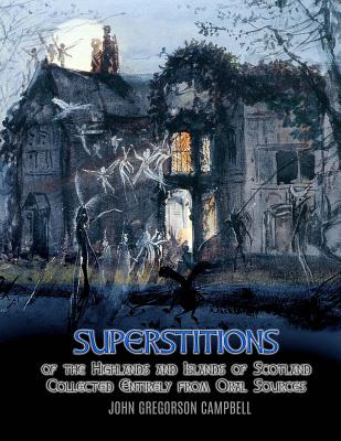 Superstitions of the Highlands and Islands of Scotland: Collected Entirely from Oral Sources - Nightly, Dahlia V (Introduction by), and Campbell, John Gregorson