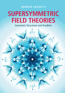 Supersymmetric Field Theories: Geometric Structures and Dualities