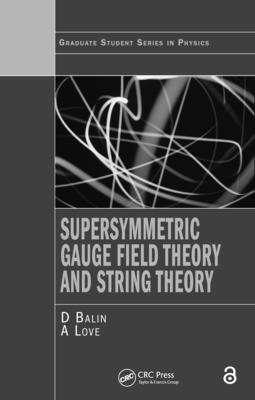 Supersymmetric Gauge Field Theory and String Theory - Bailin, D, and Love, Alexander