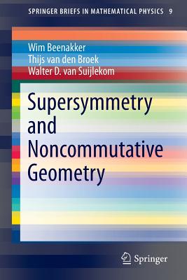 Supersymmetry and Noncommutative Geometry - Beenakker, Wim, and Van Den Broek, Thijs, and Suijlekom, Walter D