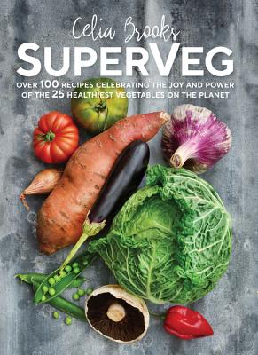SuperVeg: The Joy and Power of the 25 Healthiest Vegetables on the Planet - Brooks, Celia