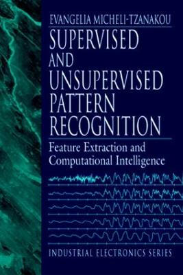 Supervised and Unsupervised Pattern Recognition: Feature Extraction and Computational Intelligence - Tzanakou, Evangelia Miche (Editor)