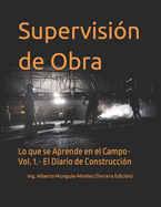 Supervisi?n de Obra: Lo que se Aprende en el Campo- Vol. 1.- El El Diario de Construcci?n