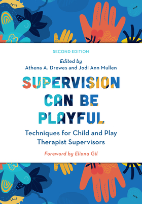 Supervision Can Be Playful: Techniques for Child and Play Therapist Supervisors - Drewes, Athena A (Editor), and Mullen, Jodi Ann (Editor), and Gil, Eliana (Foreword by)