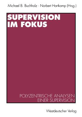 Supervision Im Fokus: Polyzentrische Analysen Einer Supervision - Buchholz, Michael B (Editor), and Hartkamp, Norbert (Editor)