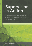 Supervision in Action: A Relational Approach to Coaching and Consulting Supervision