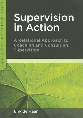 Supervision in Action: A Relational Approach to Coaching and Consulting Supervision - de Haan, Erik